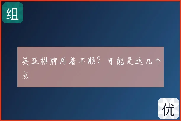 英亚棋牌用着不顺？可能是这几个点